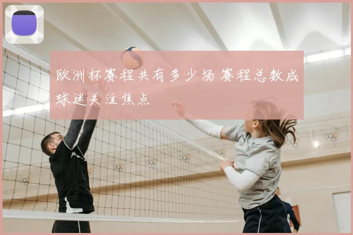 欧洲杯赛程共有多少场 赛程总数成球迷关注焦点