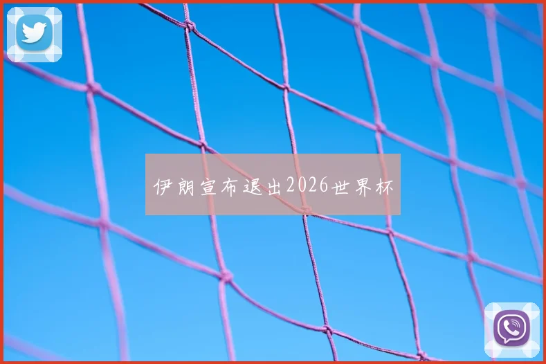伊朗宣布退出2026世界杯