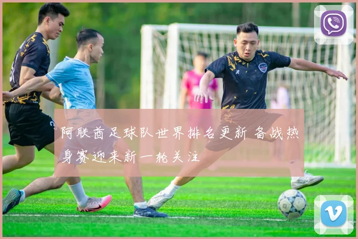阿联酋足球队世界排名更新 备战热身赛迎来新一轮关注