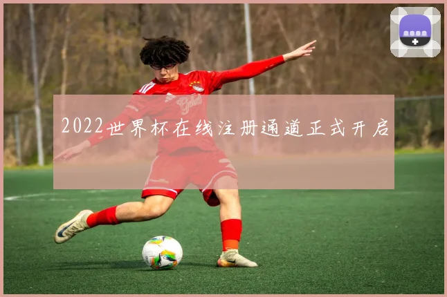 2022世界杯在线注册通道正式开启
