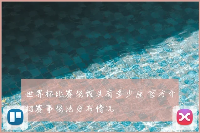 世界杯比赛场馆共有多少座 官方介绍赛事场地分布情况
