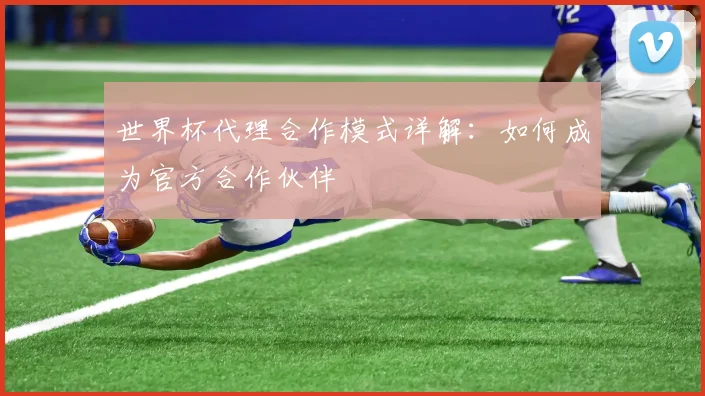 世界杯代理合作模式详解：如何成为官方合作伙伴