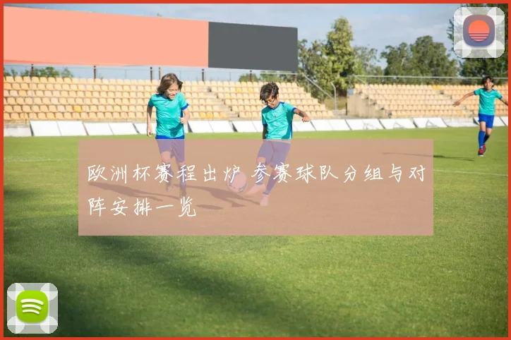 欧洲杯赛程出炉 参赛球队分组与对阵安排一览