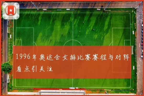 1996年奥运会女排比赛赛程与对阵看点引关注