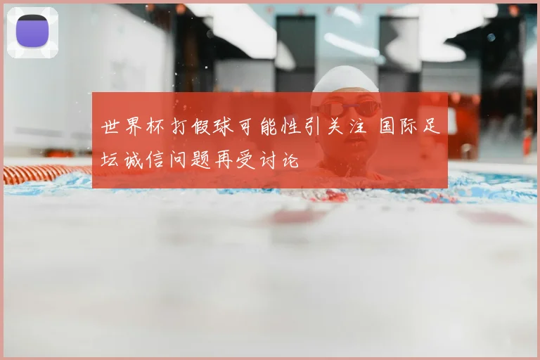 世界杯打假球可能性引关注 国际足坛诚信问题再受讨论