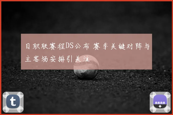 日职联赛程DS公布 赛季关键对阵与主客场安排引关注