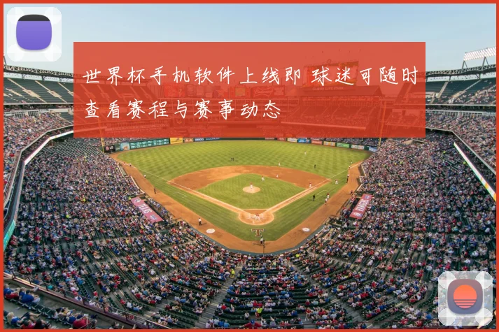世界杯手机软件上线即 球迷可随时查看赛程与赛事动态