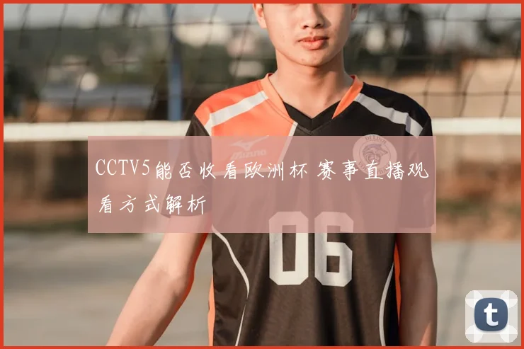 CCTV5能否收看欧洲杯 赛事直播观看方式解析