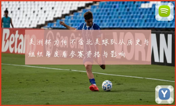 美洲杯为何不含北美球队从历史与组织角度看参赛资格与影响